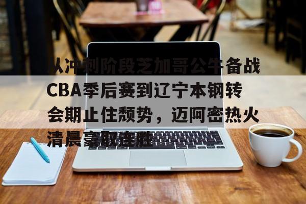 IM电竞平台官网-包含从冲刺阶段芝加哥公牛备战CBA季后赛到辽宁本钢转会期止住颓势，迈阿密热火清晨豪取连胜的词条